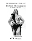 57 Beautiful Women : Professional Fine Art Portrait Photography in black and white - Book