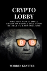 Crypto Lobby : find out how a small group of people will soon be able to earn millions - Book