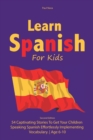 Learn Spanish For Kids : Second Edition 54 Captivating Stories To Get Your Children Speaking Spanish Effortlessly Implementing Vocabulary. Age 6-10 - Book