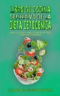 Libro De Cocina Definitivo De La Dieta Cetogenica : Disfrute De Sus Sencillas, Sanas Y Deliciosas Recetas Cetogenicas Para Perder Peso Rapidamente. (The Ultimate Keto Diet Cookbook) (Spanish Version) - Book