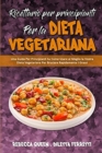 Ricettario per Principianti per la Dieta Vegetariana : Una Guida Per Principianti Su Come Usare al Meglio la Vostra Dieta Vegetariana Per Bruciare Rapidamente I Grassi (Plant Based Diet Cookbook for B - Book