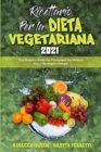 Ricettario per la Dieta Vegetariana 2021 : Una Semplice Guida Per Principianti Per Perdere Peso e Ritrovare L'Energia (Plant Based Diet Cookbook 2021) (Italian Version) - Book