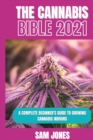 The Cannabis Bible 2021 : A Complete Beginner's Guide to Growing Cannabis Indoors - Book