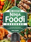 The Essential Ninja Foodi Cookbook : Amazingly Easy Recipes for Beginners and Advanced Users - Book