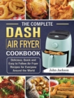 The Complete Dash Air Fryer Cookbook : Delicious, Quick and Easy to Follow Air Fryer Recipes for Everyone Around the World - Book