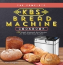 The Complete KBS Bread Machine Cookbook : 150 Simple Homemade Bread Recipes for Your KBS Bread Machine - Book