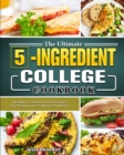 The Ultimate 5-Ingredient College Cookbook : Healthy, Fast & Fresh Recipes for Beginners College Students - Book