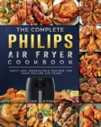 The Complete Philips Air fryer Cookbook : Tasty and Irresistible Recipes for Your Philips Air fryer - Book