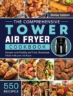The Comprehensive Tower Air Fryer Cookbook : 550 Recipes to do Healthy and Tasty Homemade Meals with your Air Fryer - Book