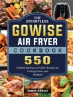 The Effortless GOWISE Air Fryer Cookbook : 550 Detailed and Easy-to-Follow Recipes for Cooking Faster, and Healthier - Book
