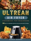 Ultrean Air Fryer Cookbook for Beginners : 550 Easy-to-Prepare Recipes for Fast and Healthy Meals - Book