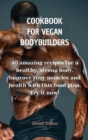 Cookbook for Vegan Bodybuilders : 40 amazing recipes for a healthy, strong body. Improve your muscles and health with this food plan. Try it now! - Book