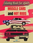 MUSCLE CARS and HOT RODS Coloring Book for Adults : The Best Classic and Vintage American Cars to Coloring for Adults and Kids - Book