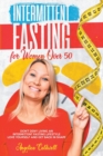 Intermittent Fasting for Women Over 50 : Fasting for Women Over 50, Don't Deny to Live an Intermittent Fasting Lifestyle Love Yourself and Get Back in Shape - Book