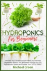 Hydroponics for Beginners : Ultimate 2021 Guide to Grow Indoor Your Favorite Vegetables Without Soil. All Details to Build Your DIY Hydroponics System and Cuddle Your "Little Girls" - Book