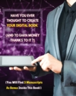 Have You Ever Thought To Create Your Digital Book And To Earn Money Thanks To It ? : This Guide Will Show You How To Easily Create It And How To Distribute It Online! (You Will Find 3 Manuscripts As B - Book