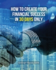 How to Create Your Financial Success in 30 Days Only ! : This Business Book Will Show You An Effective Strategy To Gain Results In The Economic Field - (You Will Also Find 3 Manuscripts As Bonus Insid - Book