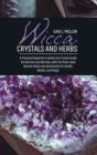 Wicca Crystals and Herbs : A Practical Beginner's Herbal and Crystal Guide for Wiccans and Witches, with the Must-Have Natural Herbs and Gemstones for Health, Wealth, and Magic - Book