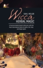 Wicca Herbal Magic : A Practical Herbal Guide for Wiccans, with the Must-Have Natural Herbs for Baths, Oils, Teas, and Magic Spells - Book
