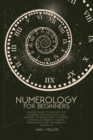 Numerology for Beginners : An Easy Guide to discover the Numbers that rule our Lives. Explore the Benefits of the Bonds between Astrology, Tarots, Numerology, and the rising of Kundalini - Book
