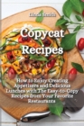 Copycat Recipes : How to Enjoy Creating Appetizers and Delicious Lunches with The Easy-to-Copy Recipes from Your Favorite Restaurants - Book