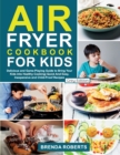Air Fryer Cookbook for Kids : Delicious and Game-Playing Guide to Bring Your Kids Into Healthy Cooking- Quick And Easy, Inexpensive and Child-Proof Recipes [Grey Edition] - Book