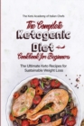 The Complete Ketogenic Diet Cookbook for Beginners : The Ultimate Keto Recipes for Sustainable Weight Loss - Book