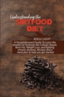 Understanding the Sirtfood Diet : A Straightforward Guide To Learn the benefits of Sirtfoods like Cellular Repair, Burn Fat, Weight Loss, and fighting chronic diseases, Recipes and a meal plan to help - Book