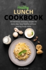 The Healthy Lunch Cookbook : 50 Nutritious And Easy Recipes For Every Day. Stay Healthy Without Loosing Foods Taste. - Book
