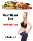 [ 3 Books in 1 ] - Plant Based Diet for Weight Loss : This Book Includes 3 Manuscripts - A Complete Cookbook With Many Recipes For Cooking At Home - Paperback Version - English Language Edition - Book