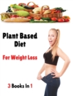 [ 3 Books in 1 ] - Plant Based Diet for Weight Loss : This Book Includes 3 Manuscripts - A Complete Cookbook With Many Recipes For Cooking At Home ! Rigid Cover / Hardback Version - English Language E - Book