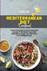 Mediterranean Diet Cookbook : A Superlative Guide To Understanding The Concepts Of The Mediterranean Diet With Delicious Recipes And A Meal Plan For A Healthy Lifestyle - Book