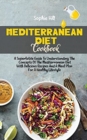 Mediterranean Diet Cookbook : A Superlative Guide To Understanding The Concepts Of The Mediterranean Diet With Delicious Recipes And A Meal Plan For A Healthy Lifestyle - Book