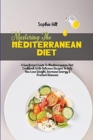 Mastering The Mediterranean Diet : A Quickstart Guide To Mediterranean Diet Cookbook With Delicious Recipes To Help You Lose Weight, Increase Energy & Prevent Diseases - Book