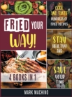 Fried Your Way! [4 books in 1] : Cook and Taste Hundreds of Fried Recipes, Stay Healthy and Save Your Time - Book