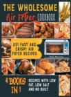The Wholesome Air Fryer Cookbook [4 books in 1] : 251 Fast and Crispy Air Fryer Recipes with Low Fat, Low Salt and NO Guilt - Book