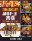 Electric Grill and Wood Pellet Smoker Cookbook with Bonus [6 IN 1] : Hundreds of Gourmet Recipes to Fry, Bake, Grill and Roast Just Everything - Book