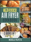 Time-Saving Air Fryer Cookbook [3 IN 1] : Cook and Taste Hundreds of Fried Delicious Recipes, Stay Healthy and Save Your Time - Book