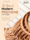 The Basics of Modern Macrame with Pictures [2 Books in 1] : How to Connect Your Home to Your Spirit through Quick and Easy Handmade Macrame Masterpieces in Just 3 Days - Book