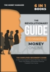 The Revolutionary Guide to Making Money Online [6 in 1] : The Simplified Beginner's Guide to Start a Successful 6-Figure Business, Turn Your Vision into Reality, and Achieve Financial Freedom from Hom - Book