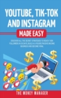 Youtube, Tik-Tok and Instagram Made Easy : Discover All the Secret Strategies to Reach 100k Followers in 30 Days, Build a 6- Figure Passive Income Business and Become Viral - Book