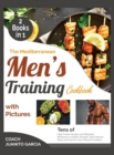 The Mediterranean Men's Training Cookbook with Pictures [2 in 1] : Tens of High Protein Recipes and Effortless Workouts to Awaken Strength, Raise Muscle Mass and Improve Your Physical Condition - Book