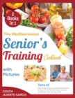 The Mediterranean Senior's Training Cookbook with Pictures [2 in 1] : Tens of High Protein Recipes and Effortless Workouts to Improve Your Optimal Health Condition and Reclaim Your Age Above 50's - Book