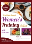 The Plant-Based Women's Training Cookbook with Pictures : Tens of Veg-Friendly Recipes and Effortless Workouts to Nourish Your Body and Reclaim Your Age Above 50's - Book