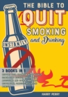 The Bible to Quit Smoking and Drinking Instantly [3 in 1] : Restore Your Organism by Gradually Eliminating Alcohol and Smoking Addictions and Obtain Immediate Respiratory, Cardio-Circulatory Benefits - Book
