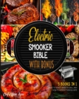 Electric Smooker Bible with Bonus [5 Books in 1] : What to Expect, What to Grill, and How to Impress Them in a Bite - Book
