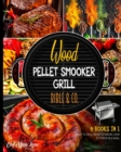 Wood Pellet Smooker Grill Bible & Co. [6 Books in 1] : What to Grill, What to Smoke, How to Thrive in a Meal - Book
