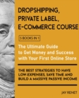 Dropshipping / Private Label / E-Commerce Course [5 Books in 1] : The Ultimate Guide to Get Money and Success with Your First Online Store. The Best Strategies to Have Low - Expenses, Save Time and Bu - Book