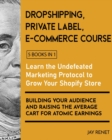 Dropshipping / Private Label / E-Commerce Course [5 Books in 1] : Learn the Undefeated Marketing Protocol to Grow Your Shopify Store, Building Your Audience and Raising the Average Cart for Atomic Ear - Book