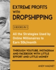 Extreme Profits with the Dropshipping Model [5 Books in 1] : All the Strategies Used by Online Millionaires to Earn 50k/month through YouTube, Instagram and Facebook with Little Effort and Little Mone - Book